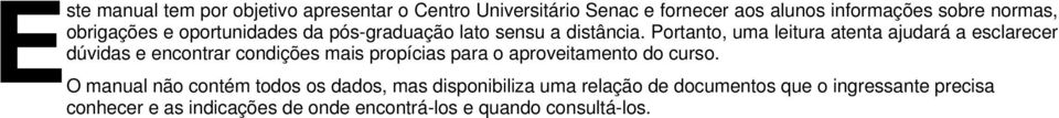 Portanto, uma leitura atenta ajudará a esclarecer dúvidas e encontrar condições mais propícias para o aproveitamento do