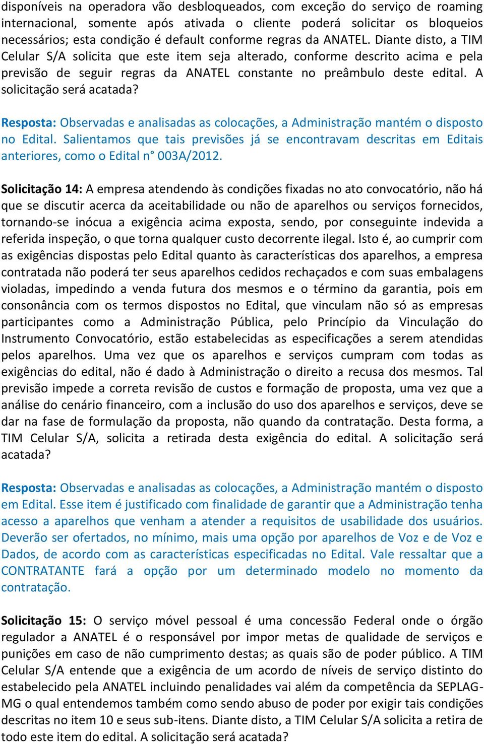 A solicitação será no Edital. Salientamos que tais previsões já se encontravam descritas em Editais anteriores, como o Edital n 003A/2012.