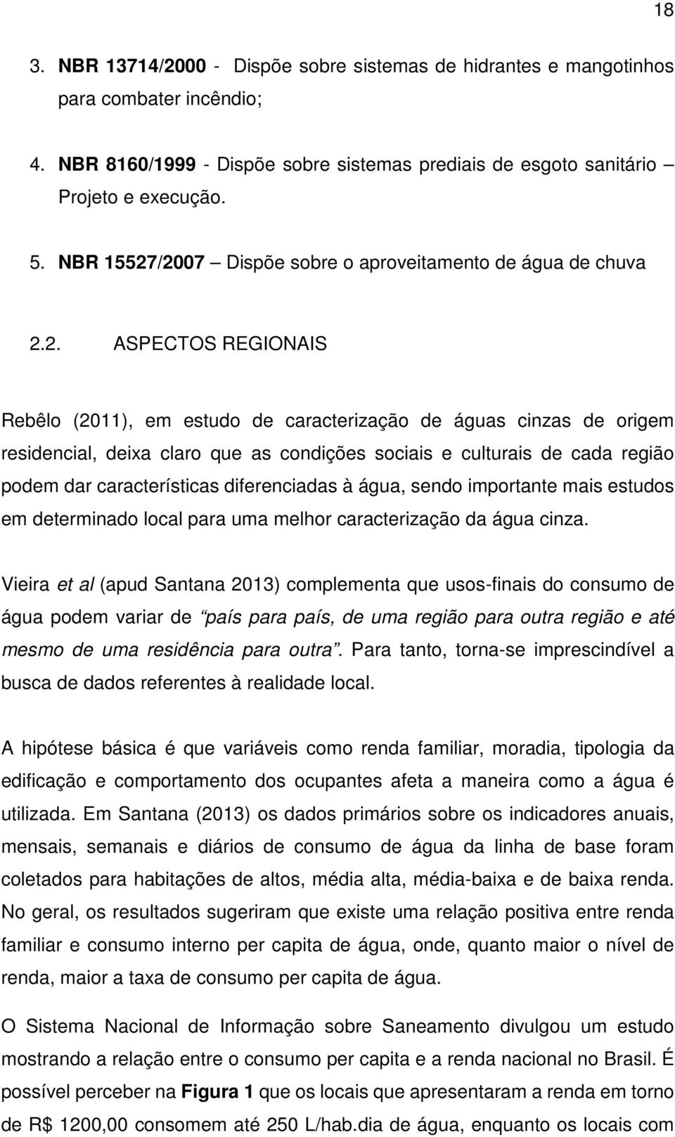 /2007 Dispõe sobre o aproveitamento de água de chuva 2.2. ASPECTOS REGIONAIS Rebêlo (2011), em estudo de caracterização de águas cinzas de origem residencial, deixa claro que as condições sociais e