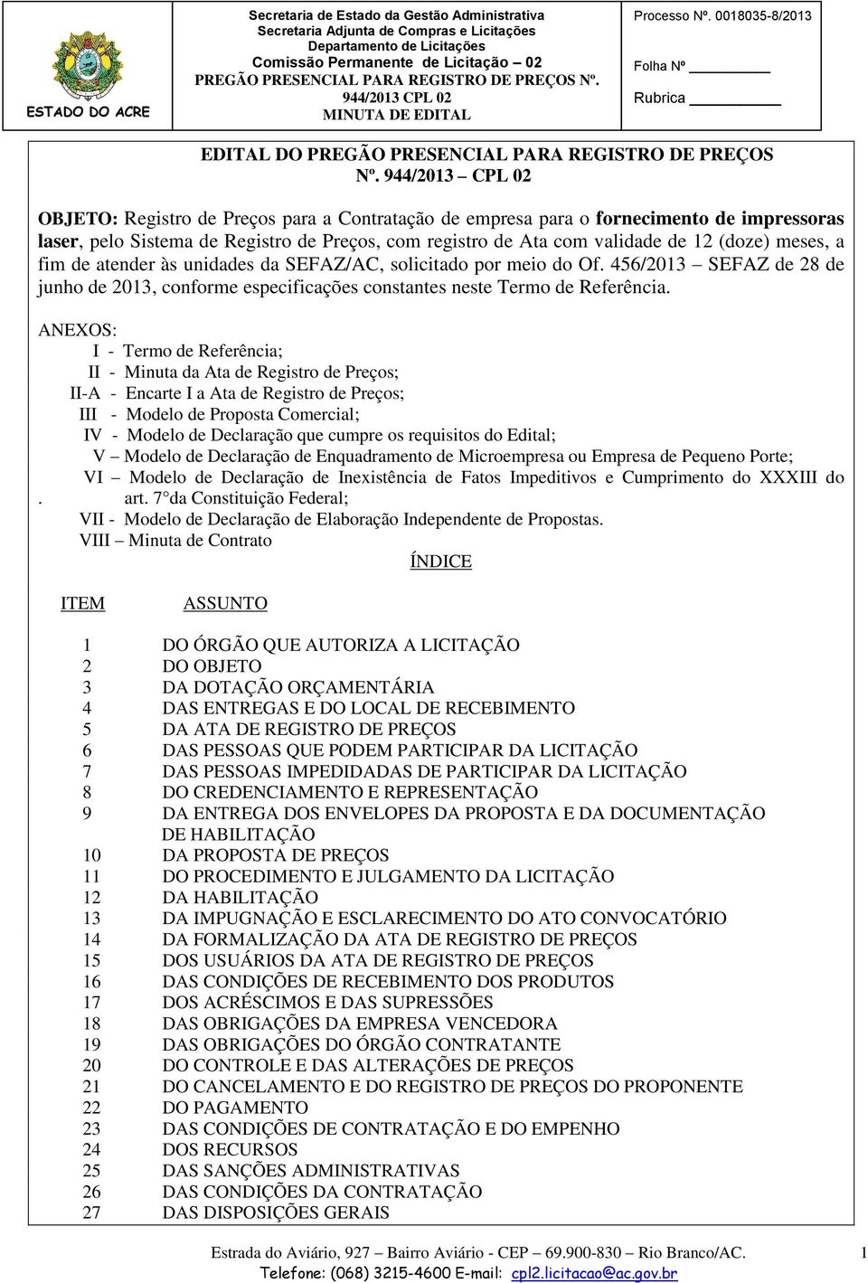 meses, a fim de atender às unidades da SEFAZ/AC, solicitado por meio do Of. 456/2013 SEFAZ de 28 de junho de 2013, conforme especificações constantes neste Termo de Referência.