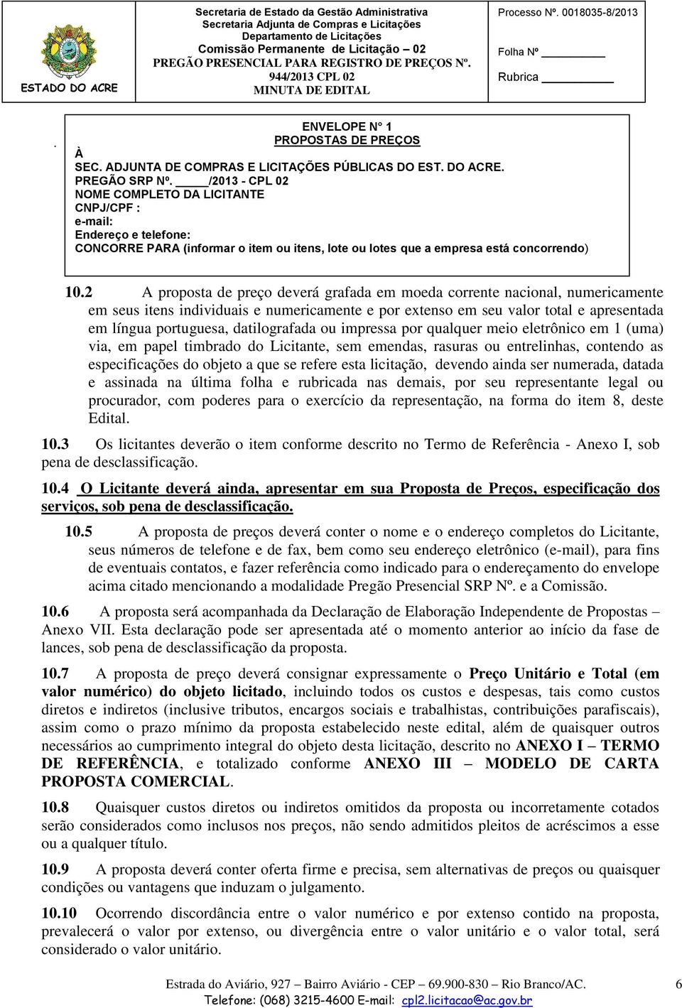 2 A proposta de preço deverá grafada em moeda corrente nacional, numericamente em seus itens individuais e numericamente e por extenso em seu valor total e apresentada em língua portuguesa,