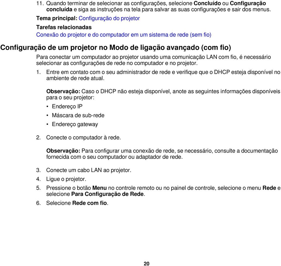 Para conectar um computador ao projetor usando uma comunicação LAN com fio, é necessário selecionar as configurações de rede no computador e no projetor. 1.