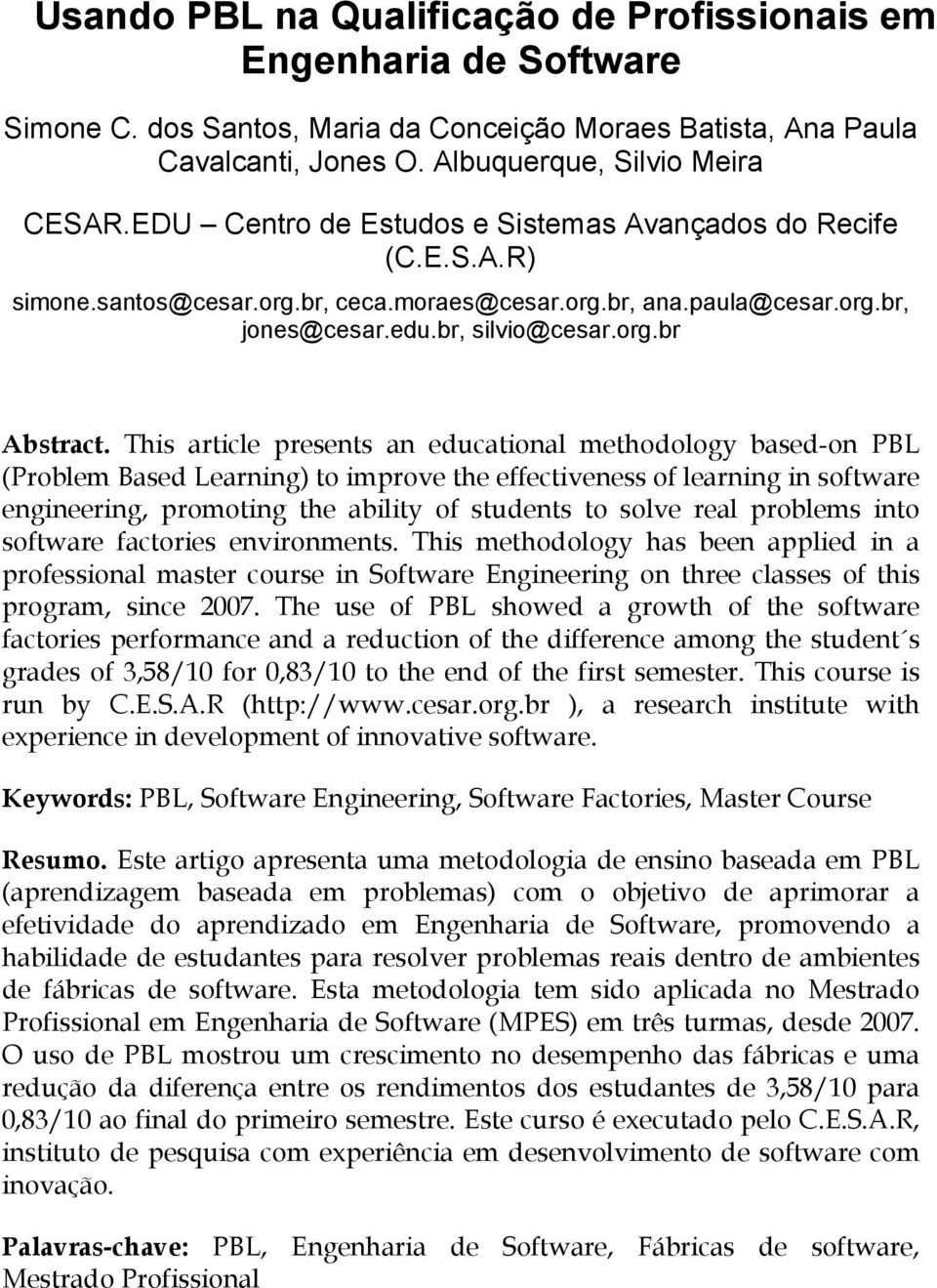 This article presents an educational methodology based-on PBL (Problem Based Learning) to improve the effectiveness of learning in software engineering, promoting the ability of students to solve