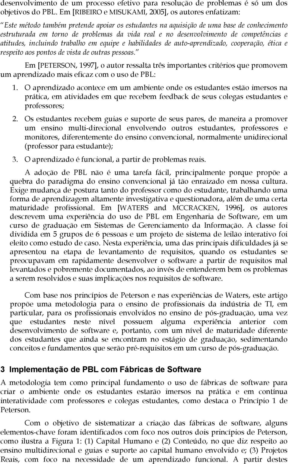 desenvolvimento de competências e atitudes, incluindo trabalho em equipe e habilidades de auto-aprendizado, cooperação, ética e respeito aos pontos de vista de outras pessoas.