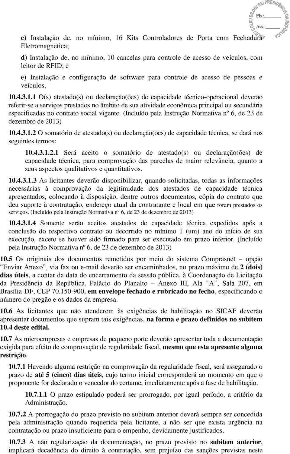 . O(s) atestado(s) ou declaração(ões) de capacidade técnico-operacional deverão referir-se a serviços prestados no âmbito de sua atividade econômica principal ou secundária especificadas no contrato