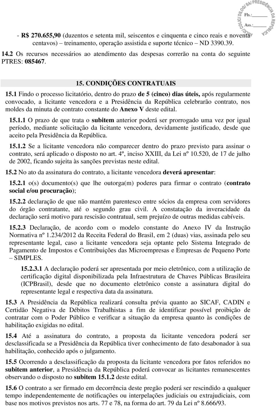 Findo o processo licitatório, dentro do prazo de 5 (cinco) dias úteis, após regularmente convocado, a licitante vencedora e a Presidência da República celebrarão contrato, nos moldes da minuta de