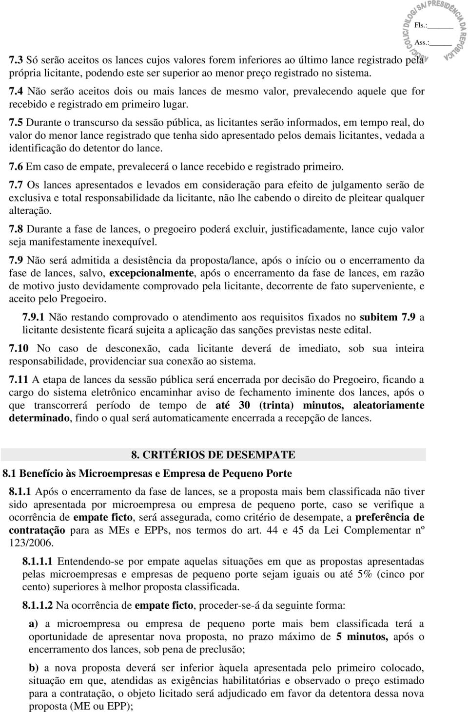 5 Durante o transcurso da sessão pública, as licitantes serão informados, em tempo real, do valor do menor lance registrado que tenha sido apresentado pelos demais licitantes, vedada a identificação