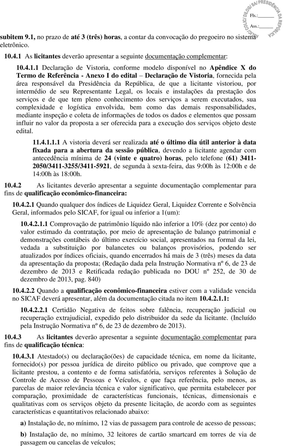 . Declaração de Vistoria, conforme modelo disponível no Apêndice X do Termo de Referência - Anexo I do edital Declaração de Vistoria, fornecida pela área responsável da Presidência da República, de