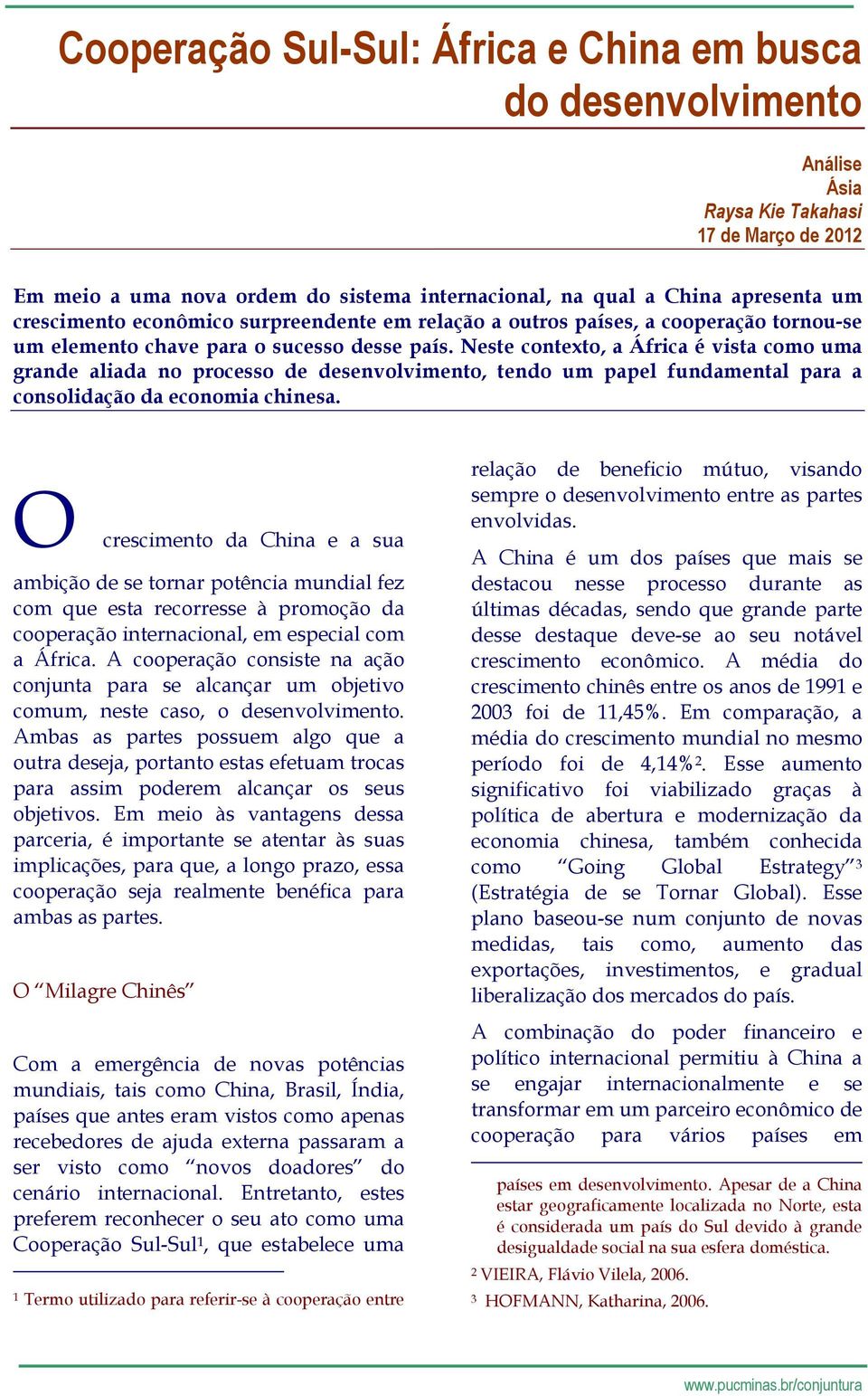 Neste contexto, a África é vista como uma grande aliada no processo de desenvolvimento, tendo um papel fundamental para a consolidação da economia chinesa.