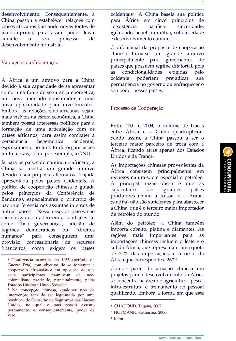 Vantagens da Cooperação A África é um atrativo para a China devido à sua capacidade de se apresentar como uma fonte de segurança energética, um novo mercado consumidor e uma nova oportunidade para