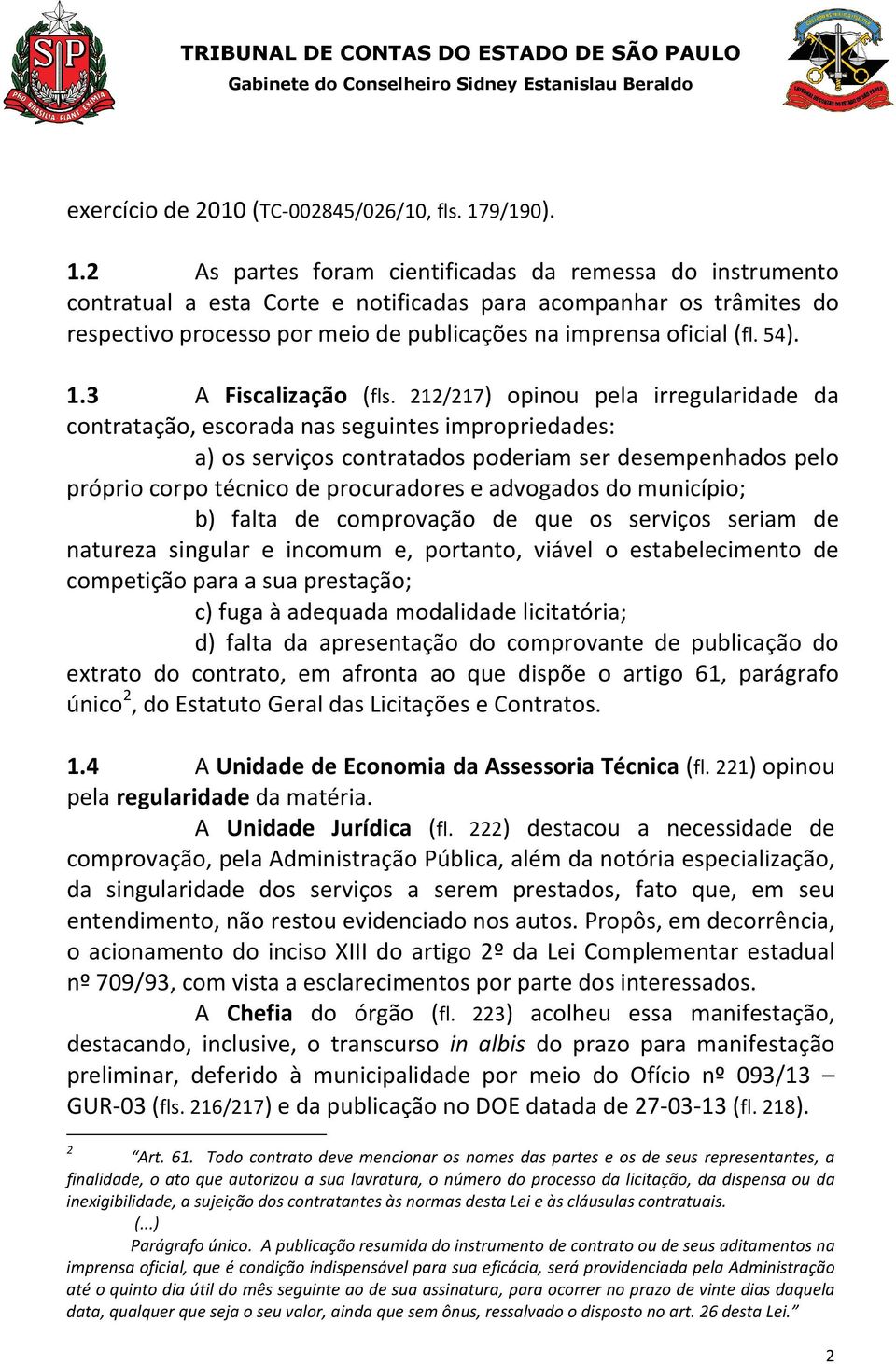 2 As partes foram cientificadas da remessa do instrumento contratual a esta Corte e notificadas para acompanhar os trâmites do respectivo processo por meio de publicações na imprensa oficial (fl. 54).