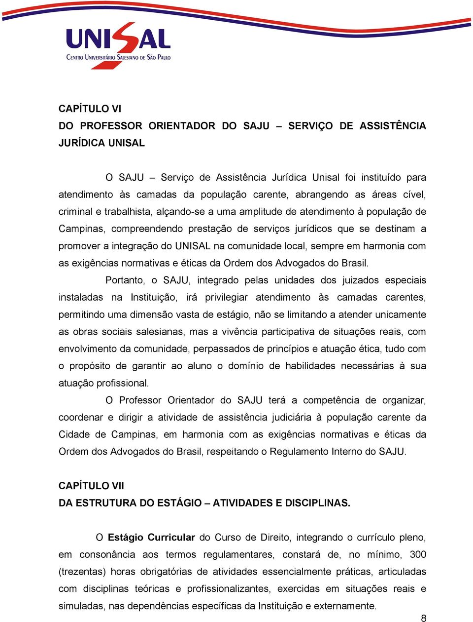 integração do UNISAL na comunidade local, sempre em harmonia com as exigências normativas e éticas da Ordem dos Advogados do Brasil.