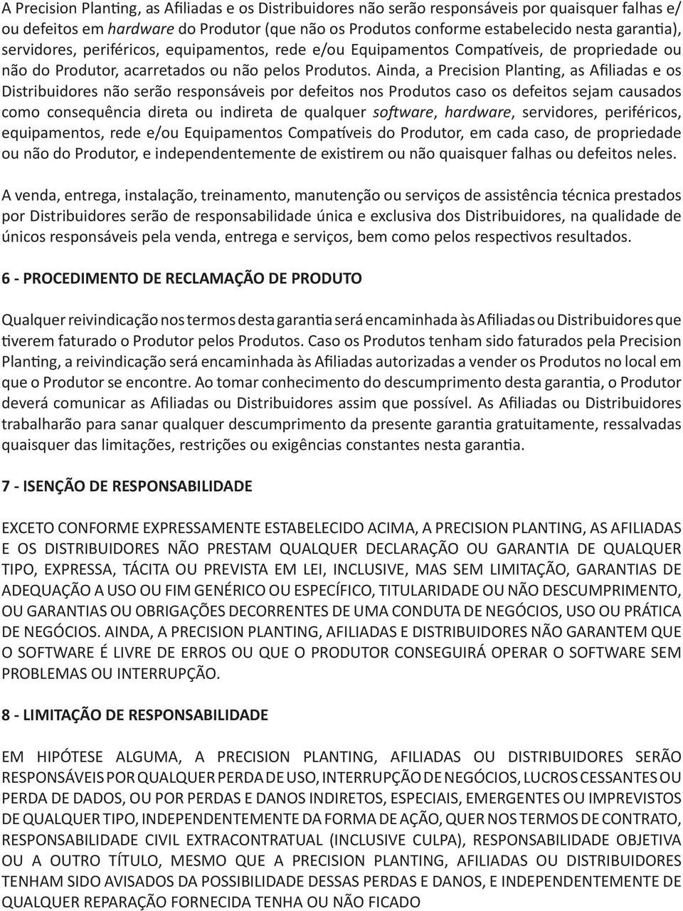 Ainda, a Precision Planting, as Afiliadas e os Distribuidores não serão responsáveis por defeitos nos Produtos caso os defeitos sejam causados como consequência direta ou indireta de qualquer