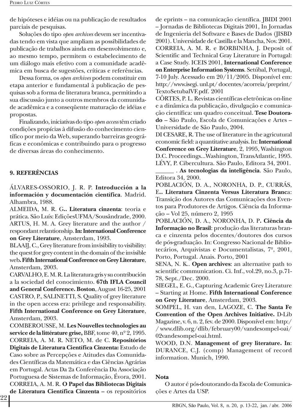 diáogo mais efetivo com a comunidade acadêmica em busca de sugestões, críticas e referências.