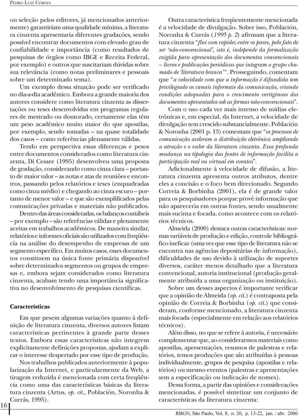 preiminares e pessoais sobre um determinado tema). Um exempo dessa situação pode ser verificado no dia-a-dia acadêmico.