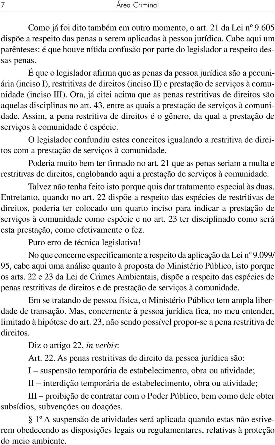 É que o legislador afirma que as penas da pessoa jurídica são a pecuniária (inciso I), restritivas de direitos (inciso II) e prestação de serviços à comunidade (inciso III).