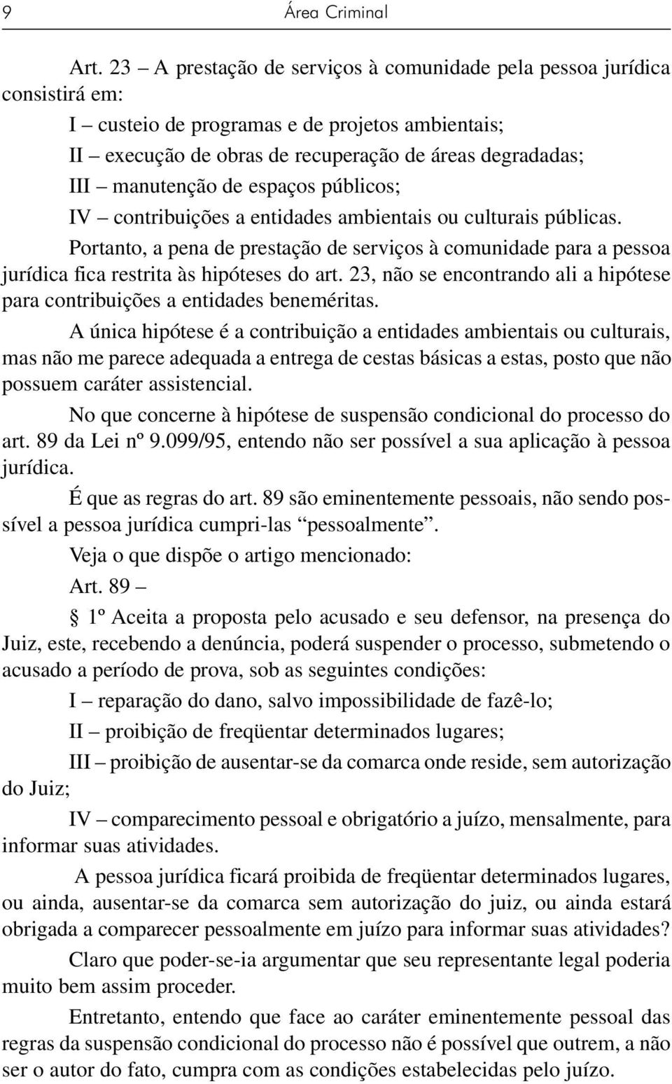 espaços públicos; IV contribuições a entidades ambientais ou culturais públicas. Portanto, a pena de prestação de serviços à comunidade para a pessoa jurídica fica restrita às hipóteses do art.