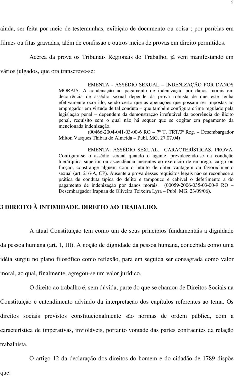 A condenação ao pagamento de indenização por danos morais em decorrência de assédio sexual depende da prova robusta de que este tenha efetivamente ocorrido, sendo certo que as apenações que possam