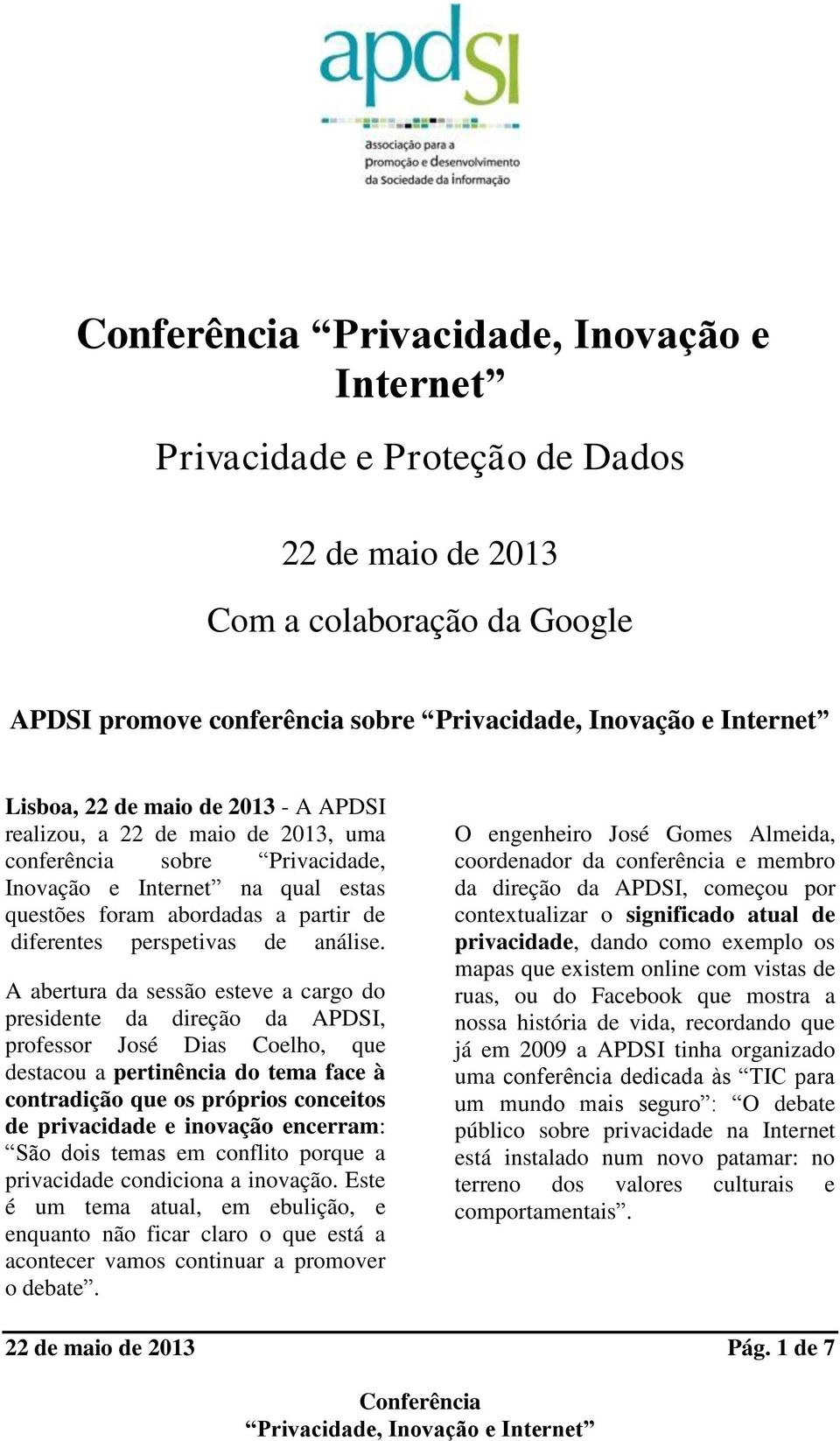 A abertura da sessão esteve a cargo do presidente da direção da APDSI, professor José Dias Coelho, que destacou a pertinência do tema face à contradição que os próprios conceitos de privacidade e