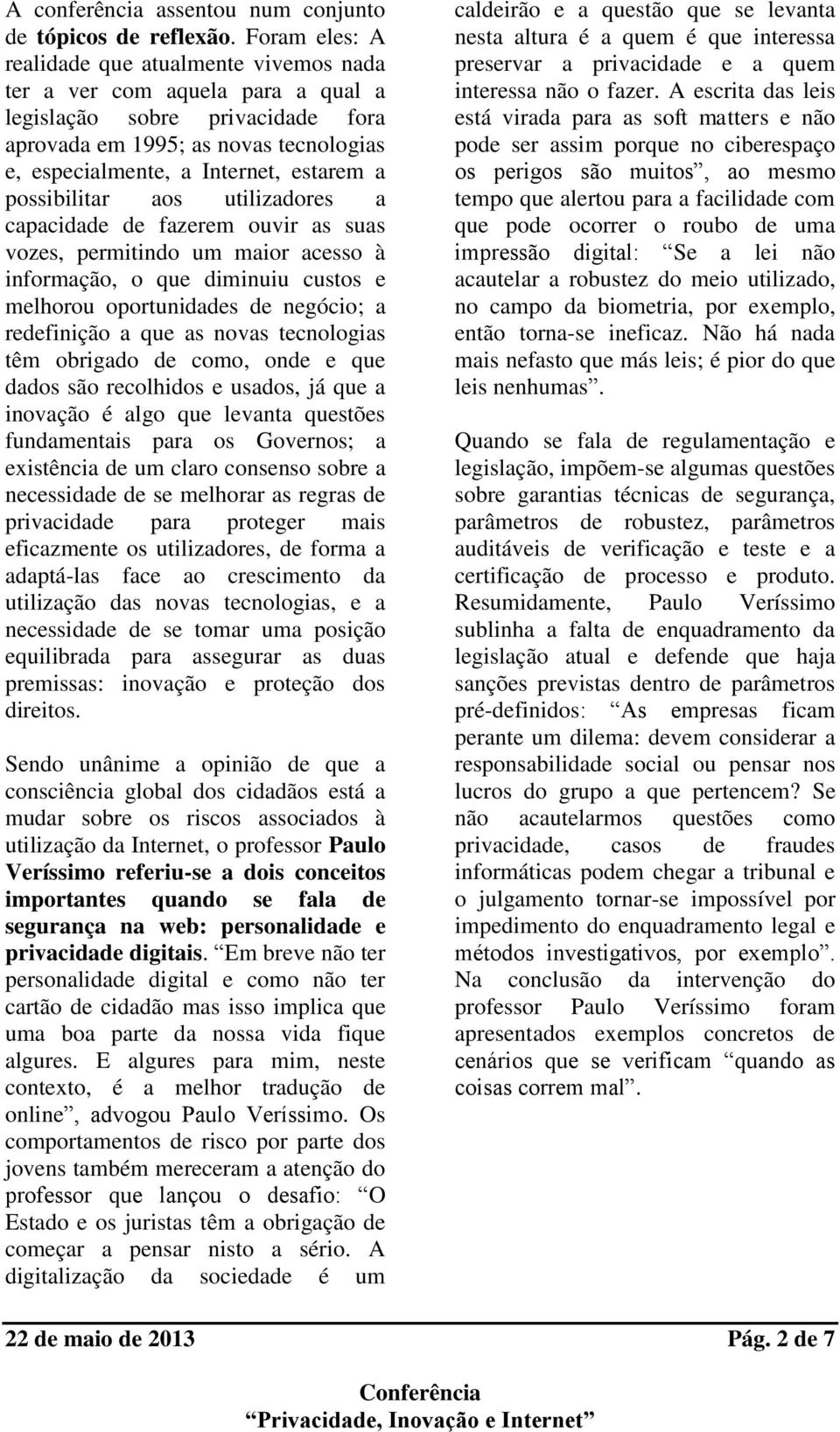 possibilitar aos utilizadores a capacidade de fazerem ouvir as suas vozes, permitindo um maior acesso à informação, o que diminuiu custos e melhorou oportunidades de negócio; a redefinição a que as