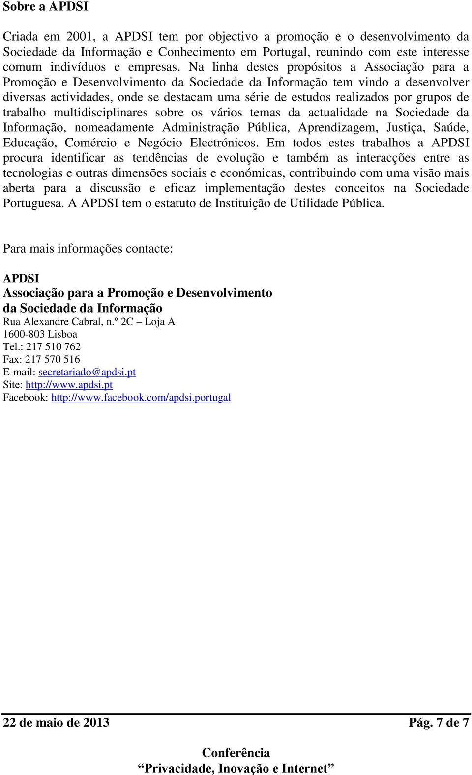 grupos de trabalho multidisciplinares sobre os vários temas da actualidade na Sociedade da Informação, nomeadamente Administração Pública, Aprendizagem, Justiça, Saúde, Educação, Comércio e Negócio