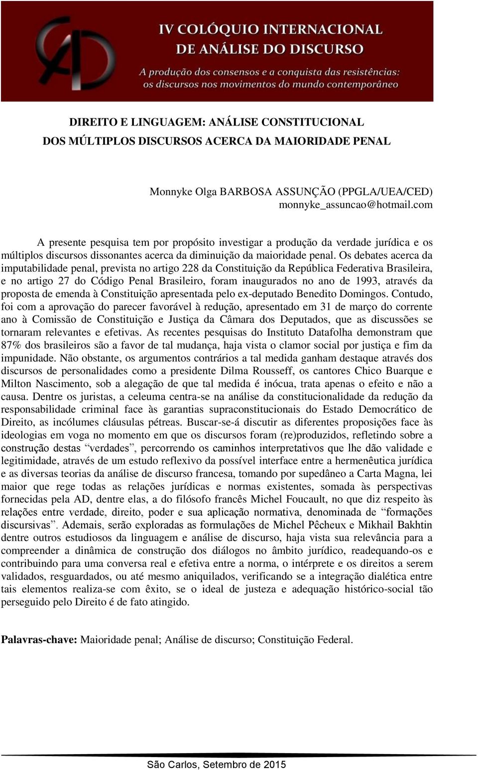 Os debates acerca da imputabilidade penal, prevista no artigo 228 da Constituição da República Federativa Brasileira, e no artigo 27 do Código Penal Brasileiro, foram inaugurados no ano de 1993,