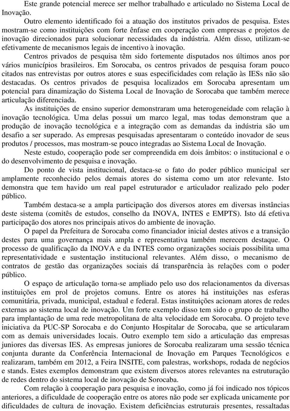 Além disso, utilizam-se efetivamente de mecanismos legais de incentivo à inovação. Centros privados de pesquisa têm sido fortemente disputados nos últimos anos por vários municípios brasileiros.