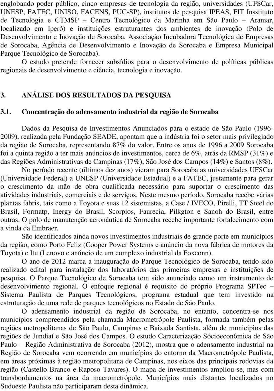 Tecnológica de Empresas de Sorocaba, Agência de Desenvolvimento e Inovação de Sorocaba e Empresa Municipal Parque Tecnológico de Sorocaba).