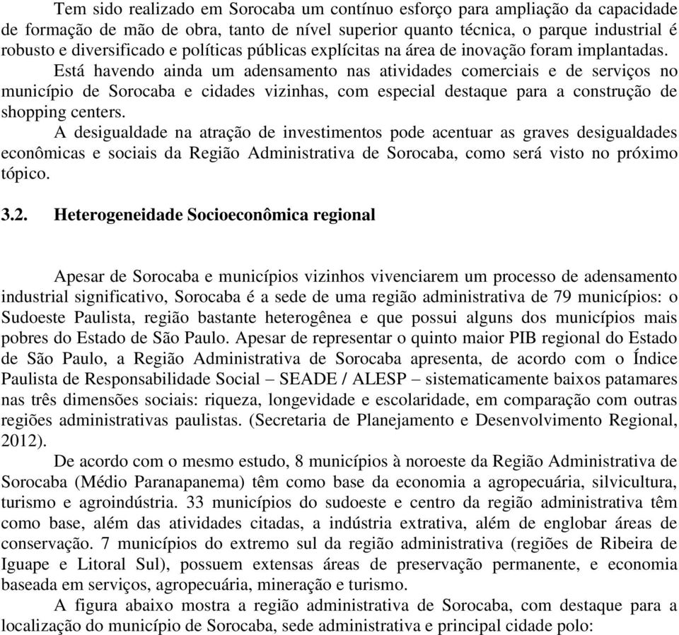 Está havendo ainda um adensamento nas atividades comerciais e de serviços no município de Sorocaba e cidades vizinhas, com especial destaque para a construção de shopping centers.