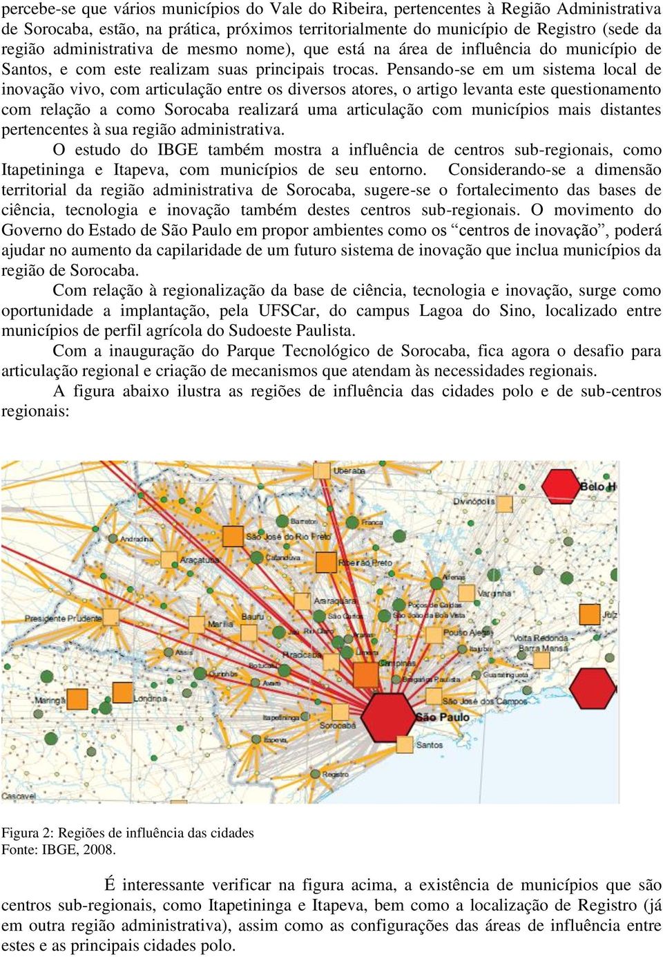 Pensando-se em um sistema local de inovação vivo, com articulação entre os diversos atores, o artigo levanta este questionamento com relação a como Sorocaba realizará uma articulação com municípios