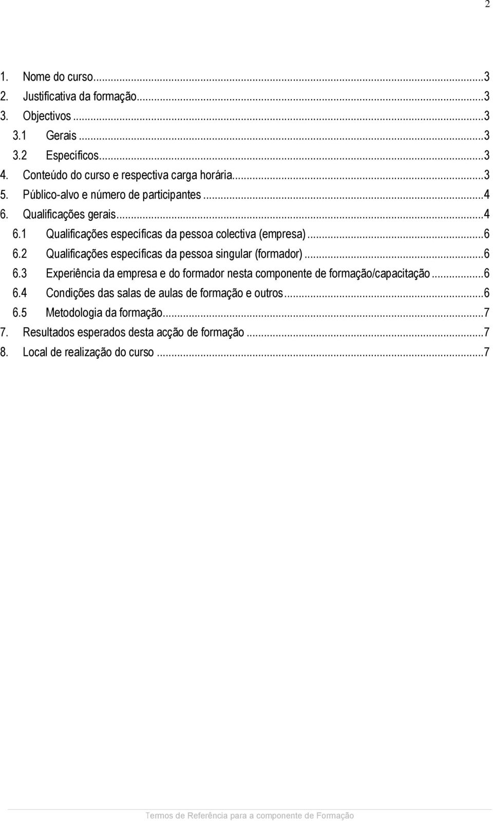 .. 6 6.2 Qualificações específicas da pessoa singular (formador)... 6 6.3 Experiência da empresa e do formador nesta componente de formação/capacitação... 6 6.4 Condições das salas de aulas de formação e outros.