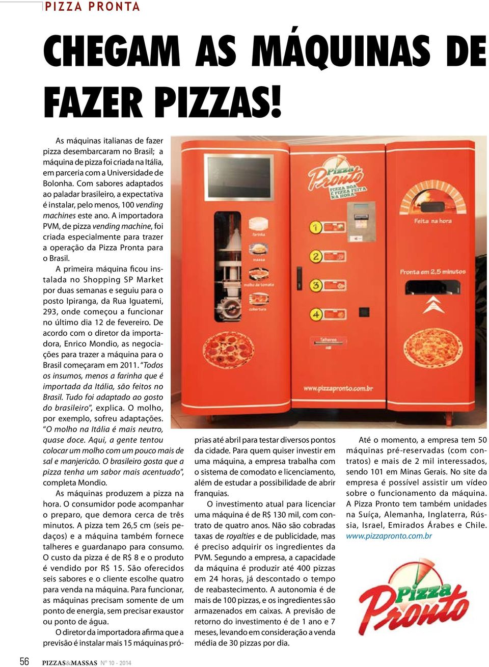 A importadora PVM, de pizza vending machine, foi criada especialmente para trazer a operação da Pizza Pronta para o Brasil.