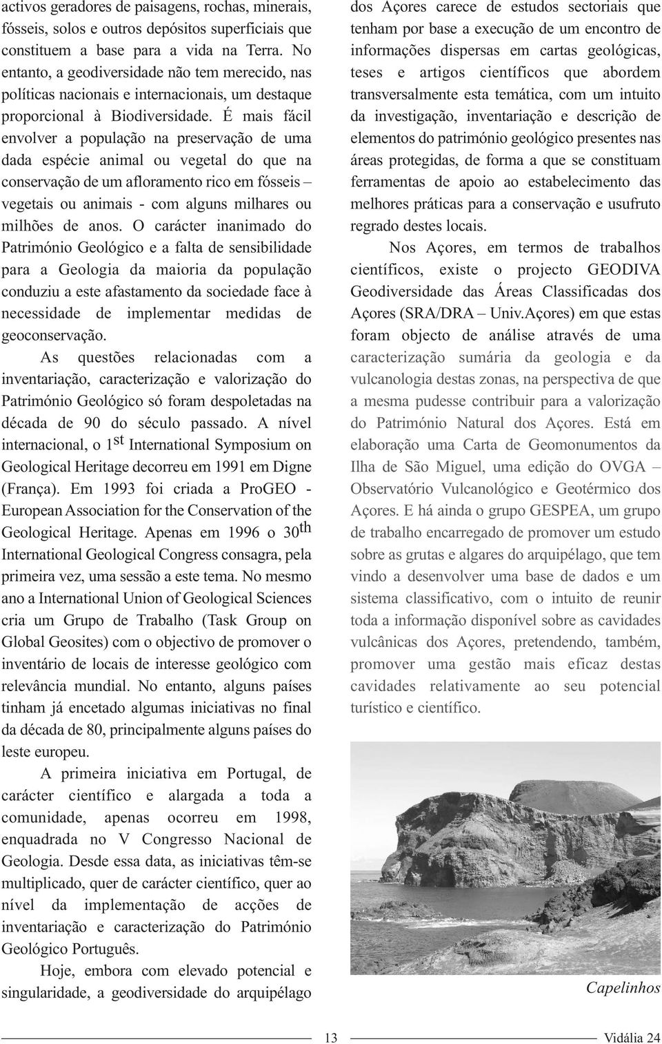 É mais fácil envolver a população na preservação de uma dada espécie animal ou vegetal do que na conservação de um afloramento rico em fósseis vegetais ou animais - com alguns milhares ou milhões de