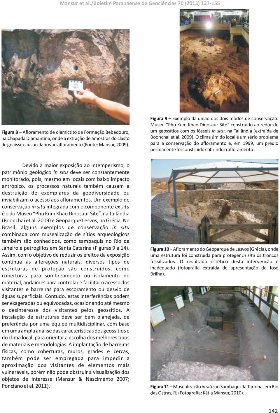 O clima úmido local é um sério problema para a conservação do afloramento e, em 1999, um prédio permanente foi construído cobrindo o afloramento.