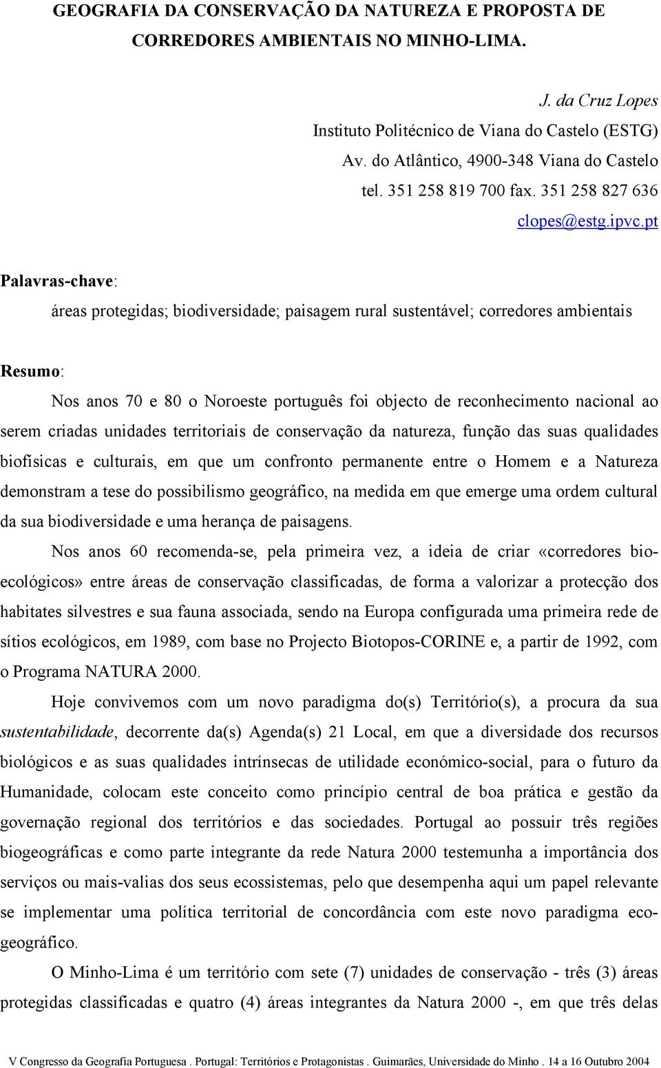 pt Palavras-chave: áreas protegidas; biodiversidade; paisagem rural sustentável; corredores ambientais Resumo: Nos anos 70 e 80 o Noroeste português foi objecto de reconhecimento nacional ao serem