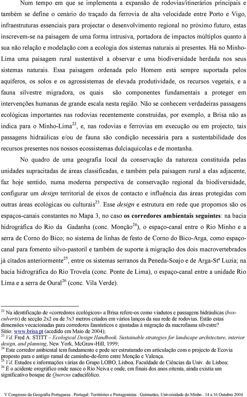 sistemas naturais aí presentes. Há no Minho- Lima uma paisagem rural sustentável a observar e uma biodiversidade herdada nos seus sistemas naturais.