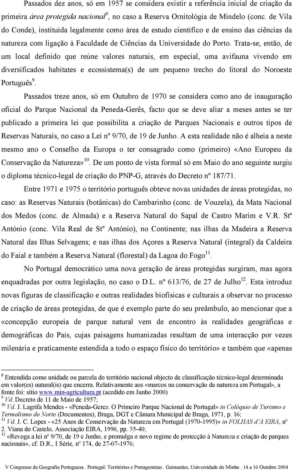 Trata-se, então, de um local definido que reúne valores naturais, em especial, uma avifauna vivendo em diversificados habitates e ecossistema(s) de um pequeno trecho do litoral do Noroeste Português