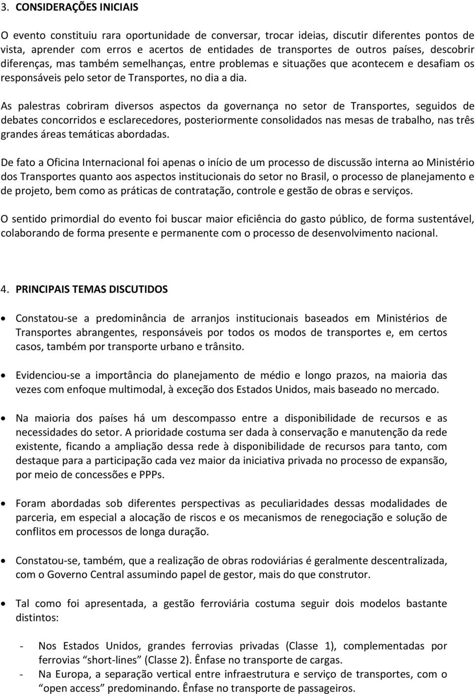 As palestras cobriram diversos aspectos da governança no setor de Transportes, seguidos de debates concorridos e esclarecedores, posteriormente consolidados nas mesas de trabalho, nas três grandes