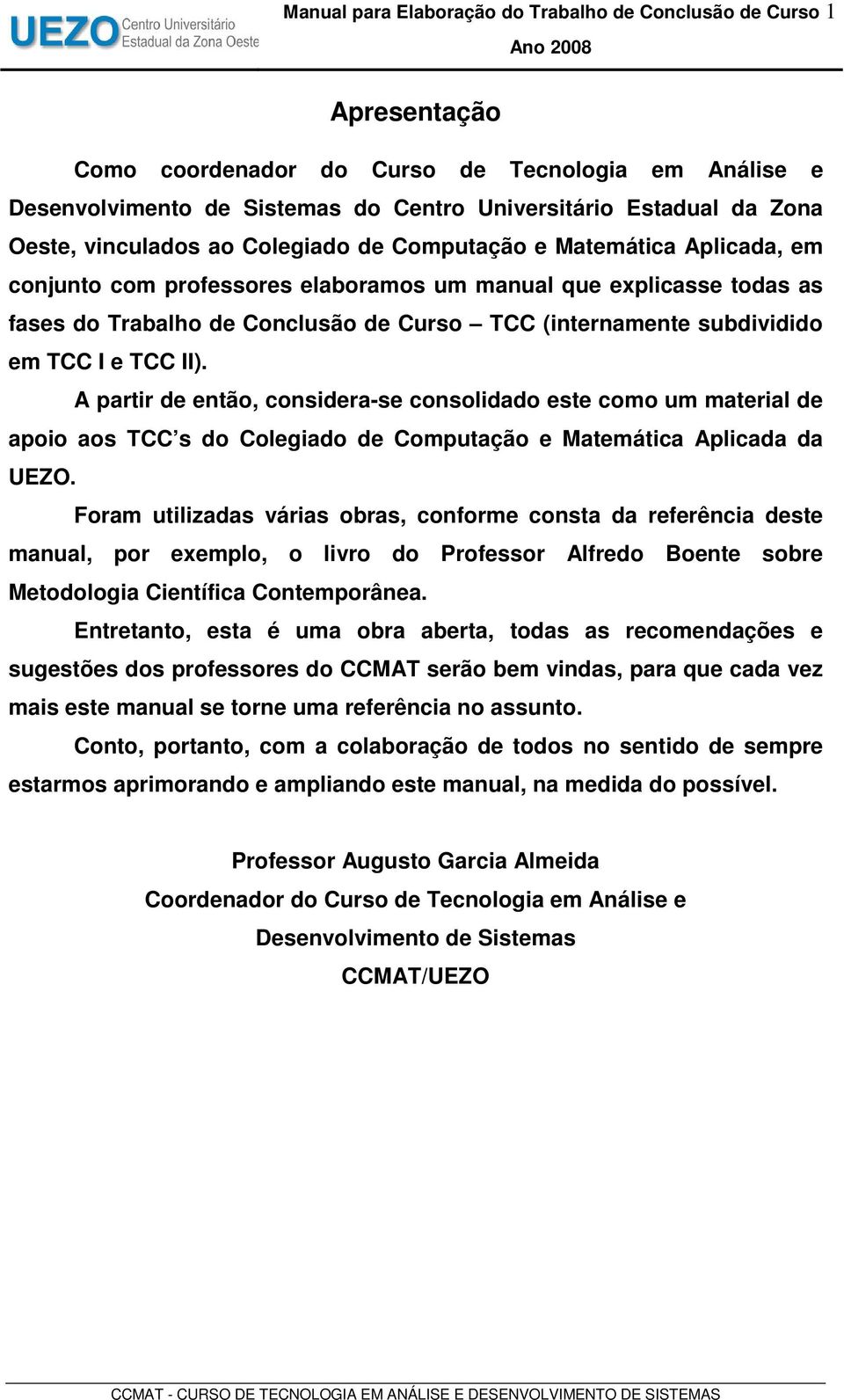 subdividido em TCC I e TCC II). A partir de então, considera-se consolidado este como um material de apoio aos TCC s do Colegiado de Computação e Matemática Aplicada da UEZO.