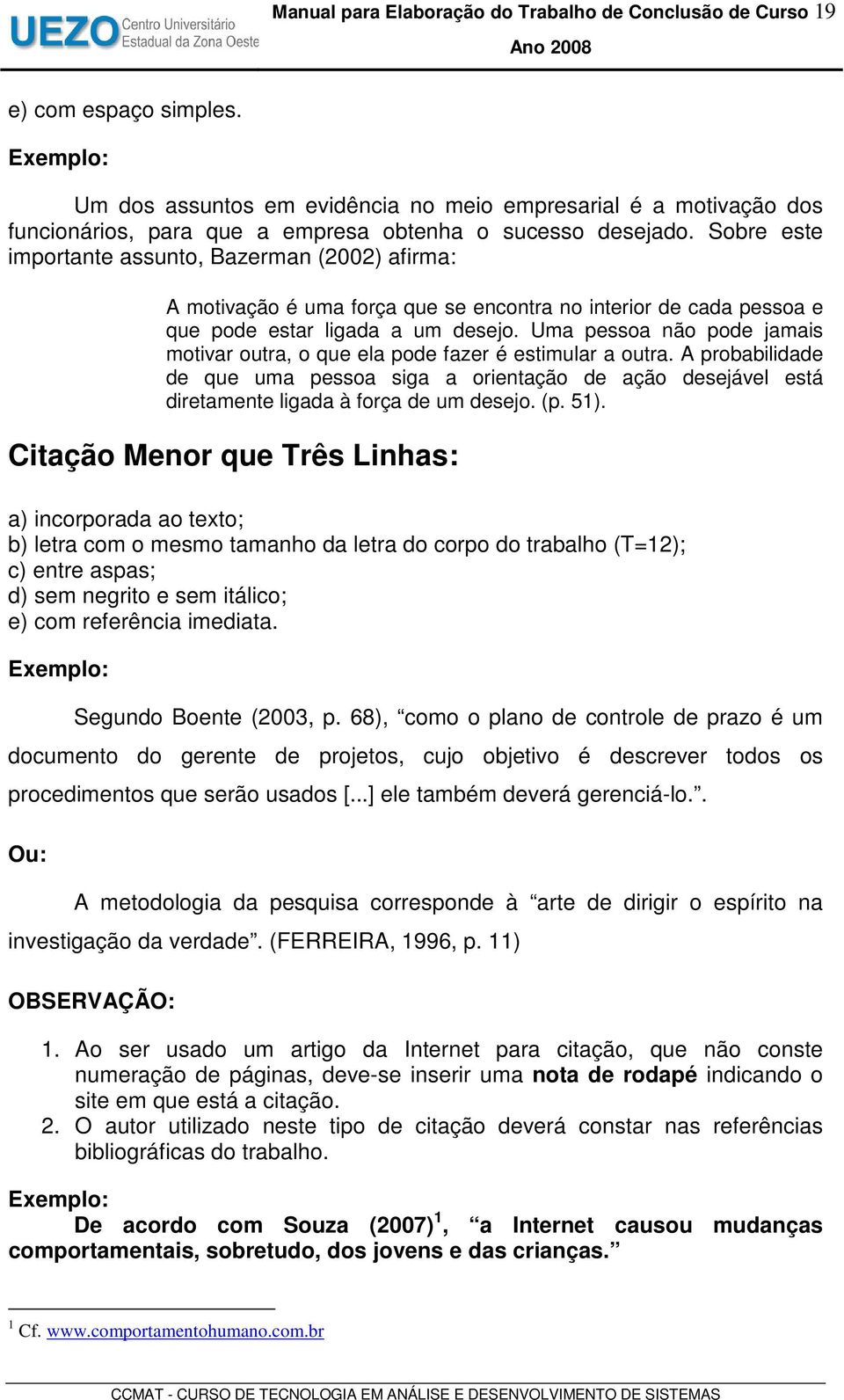 Sobre este importante assunto, Bazerman (2002) afirma: A motivação é uma força que se encontra no interior de cada pessoa e que pode estar ligada a um desejo.