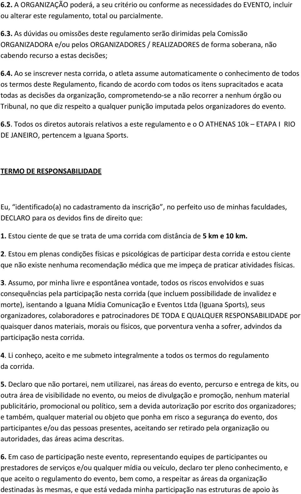 Ao se inscrever nesta corrida, o atleta assume automaticamente o conhecimento de todos os termos deste Regulamento, ficando de acordo com todos os itens supracitados e acata todas as decisões da