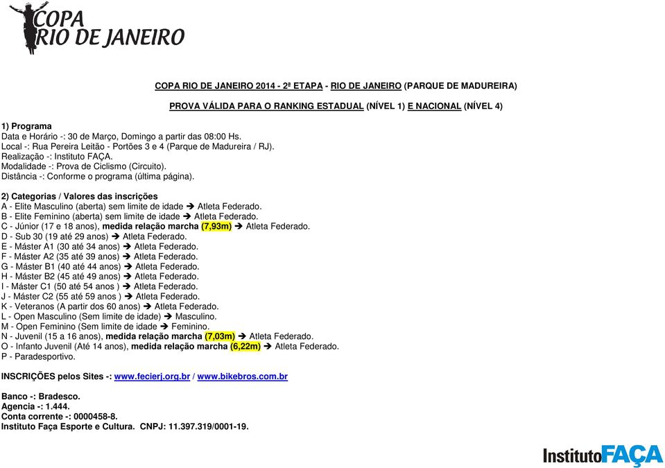 COPA RIO DE JANEIRO 2014-2ª ETAPA - RIO DE JANEIRO (PARQUE DE MADUREIRA) PROVA VÁLIDA PARA O RANKING ESTADUAL (NÍVEL 1) E NACIONAL (NÍVEL 4) 2) Categorias / Valores das inscrições A - Elite Masculino