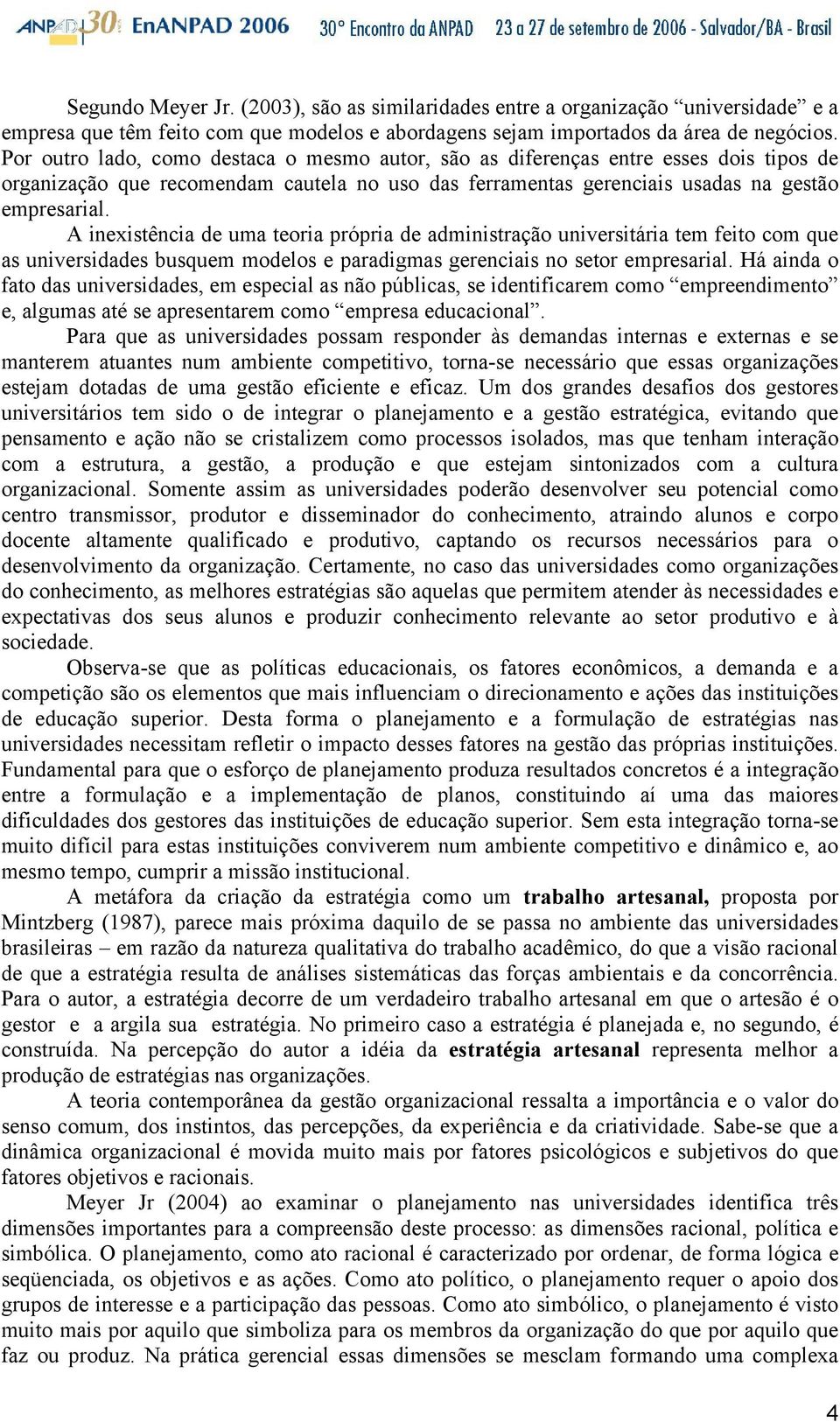 A inexistência de uma teoria própria de administração universitária tem feito com que as universidades busquem modelos e paradigmas gerenciais no setor empresarial.