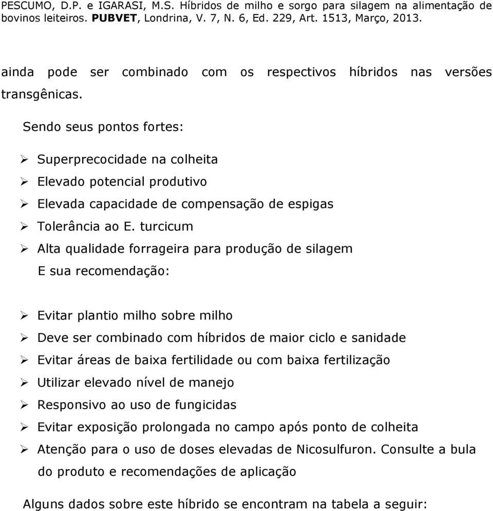 turcicum Alta qualidade forrageira para produção de silagem E sua recomendação: Evitar plantio milho sobre milho Deve ser combinado com híbridos de maior ciclo e sanidade Evitar áreas de