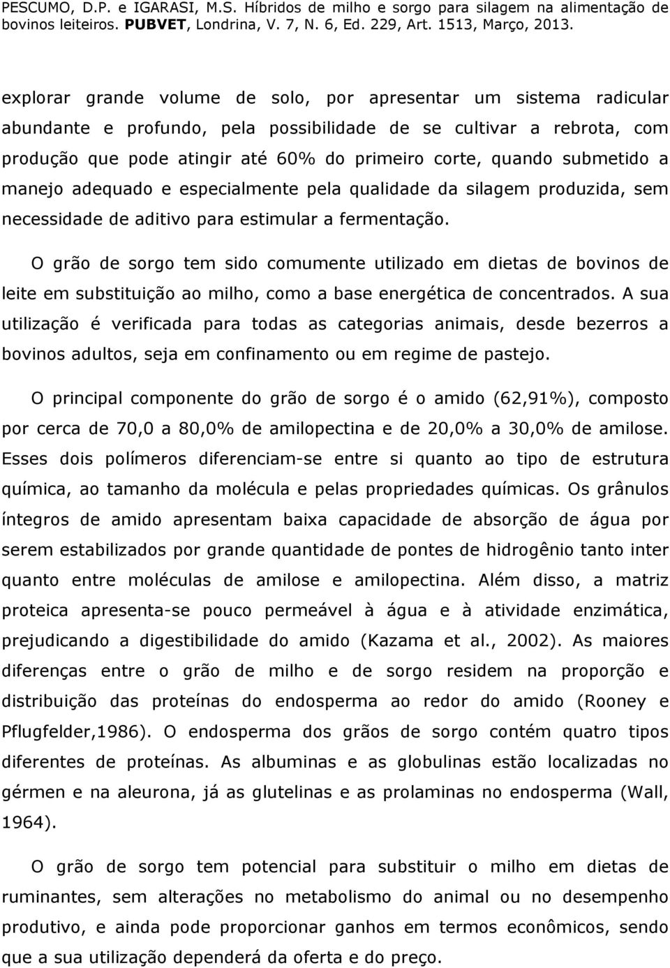 O grão de sorgo tem sido comumente utilizado em dietas de bovinos de leite em substituição ao milho, como a base energética de concentrados.