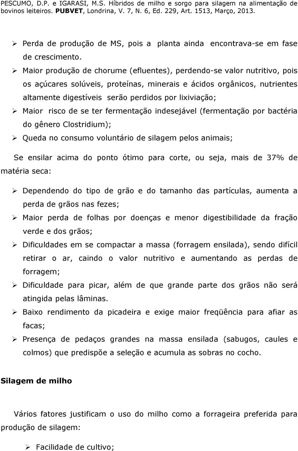 Maior risco de se ter fermentação indesejável (fermentação por bactéria do gênero Clostridium); Queda no consumo voluntário de silagem pelos animais; Se ensilar acima do ponto ótimo para corte, ou