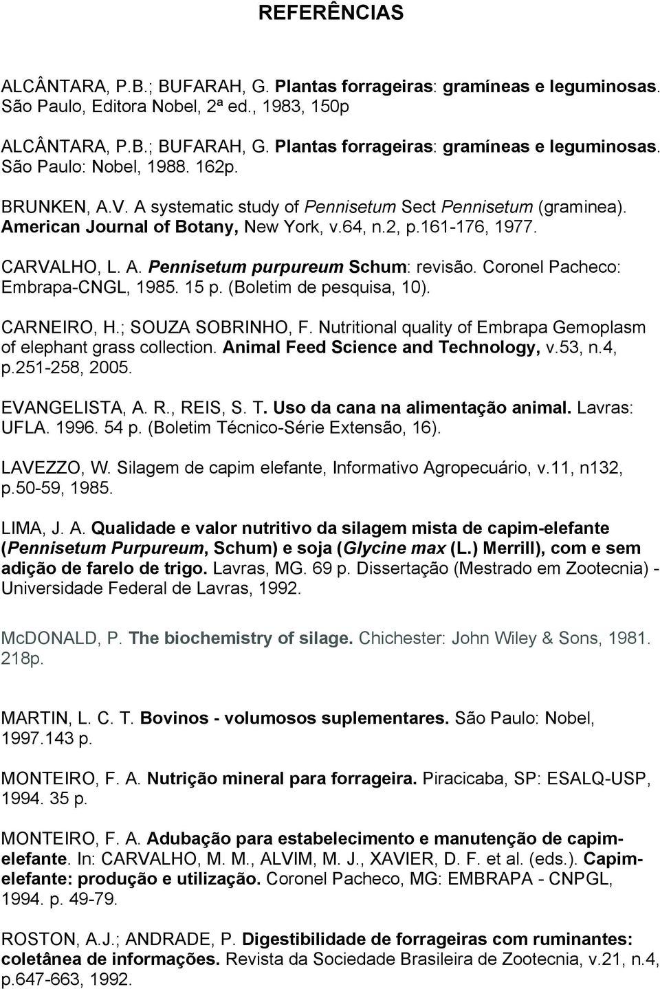 Coronel Pacheco: Embrapa-CNGL, 1985. 15 p. (Boletim de pesquisa, 10). CARNEIRO, H.; SOUZA SOBRINHO, F. Nutritional quality of Embrapa Gemoplasm of elephant grass collection.