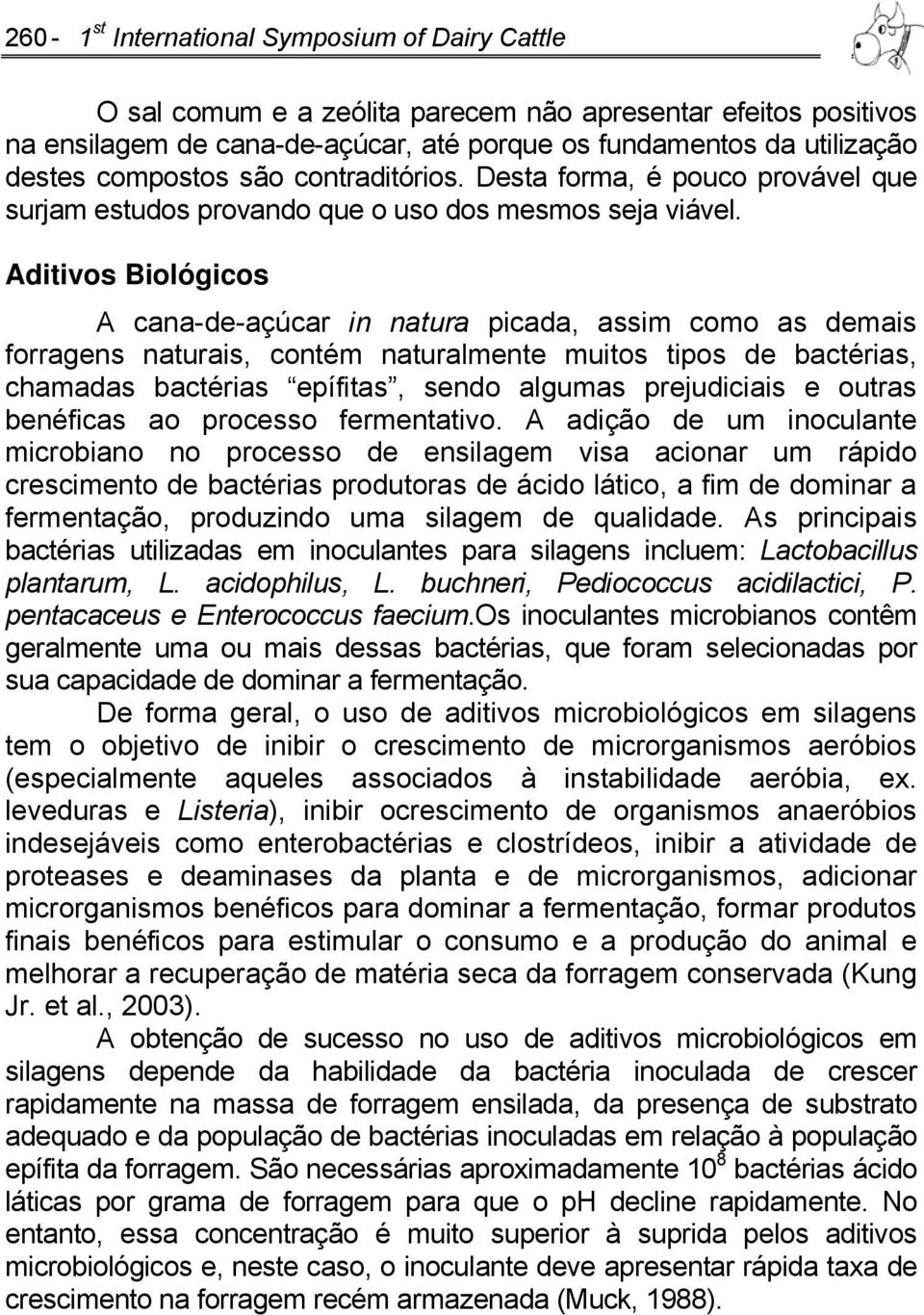 Aditivos Biológicos A cana-de-açúcar in natura picada, assim como as demais forragens naturais, contém naturalmente muitos tipos de bactérias, chamadas bactérias epífitas, sendo algumas prejudiciais