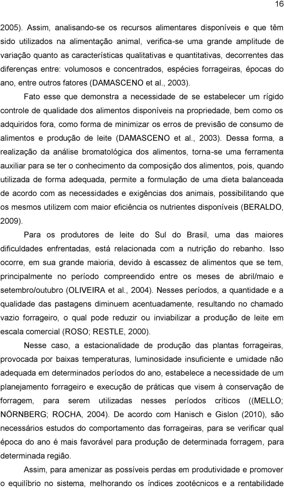 quantitativas, decorrentes das diferenças entre: volumosos e concentrados, espécies forrageiras, épocas do ano, entre outros fatores (DAMASCENO et al., 2003).