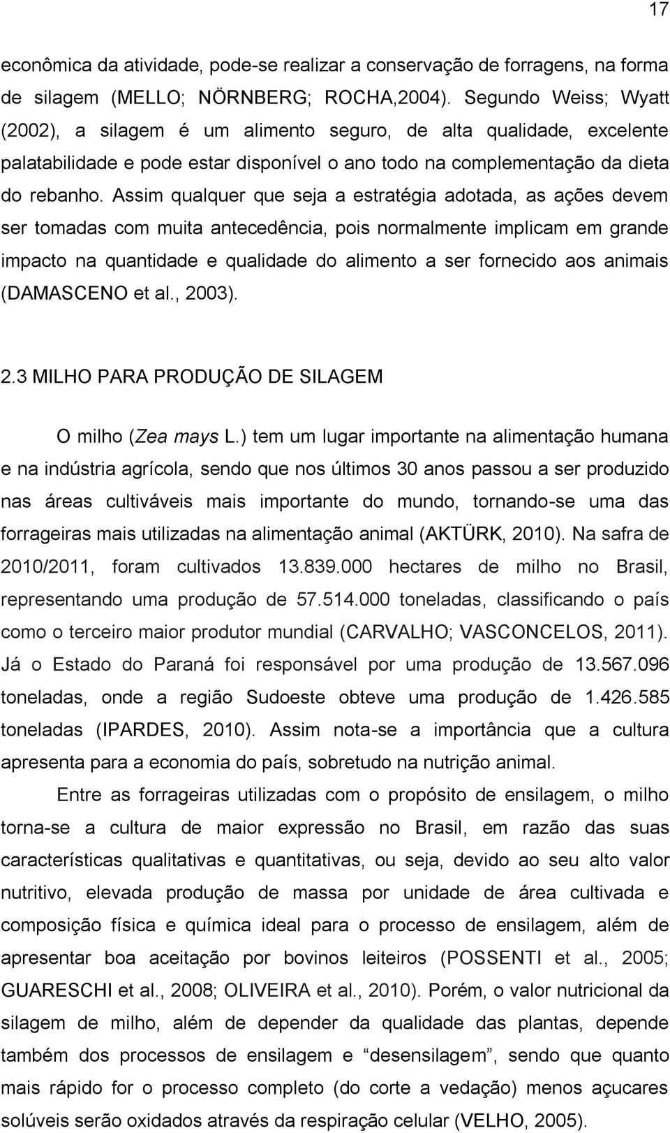 Assim qualquer que seja a estratégia adotada, as ações devem ser tomadas com muita antecedência, pois normalmente implicam em grande impacto na quantidade e qualidade do alimento a ser fornecido aos